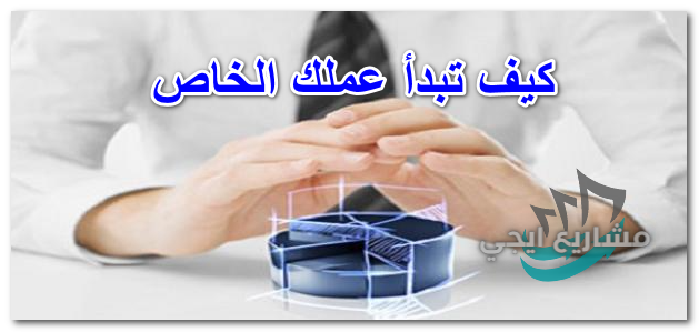 كيف تبدأ عملك الخاص