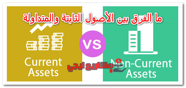 ما الفرق بين الأصول الثابتة والمتداولة